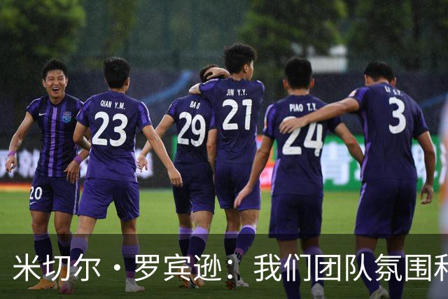 米切尔·罗宾逊：我们团队氛围和凝聚力无与伦比