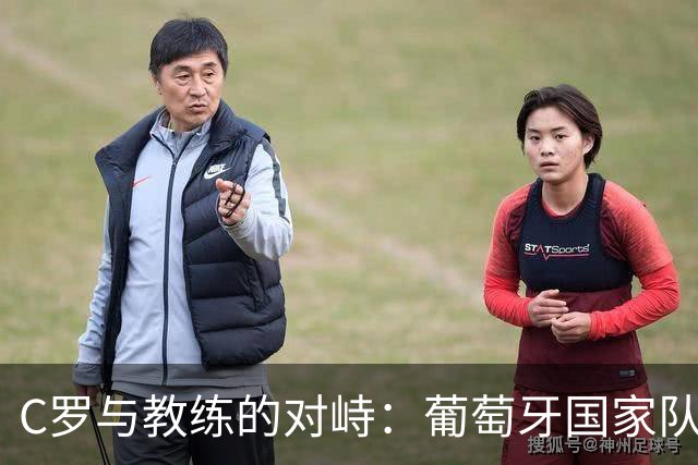 C罗与教练的对峙：葡萄牙国家队的信任危机